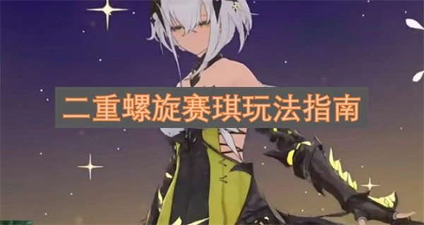 二重螺旋赛琪游戏玩法攻略