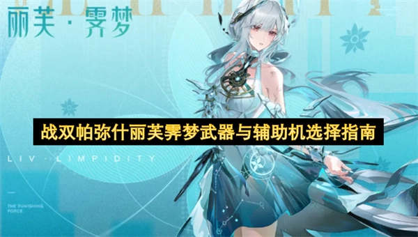 战双帕弥什丽芙霁梦的武器及辅助机挑选攻略