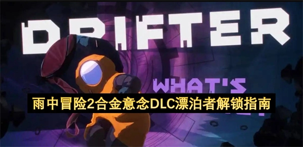 雨中冒险2合金意念DLC漂泊者解锁攻略