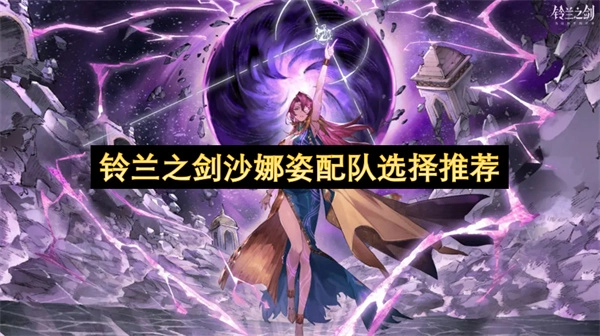 关于铃兰之剑里沙娜姿配队选择的推荐