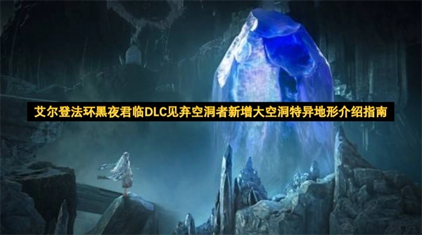 艾尔登法环DLC黑夜君临：见弃空洞者与新增大型空洞特殊地形详解