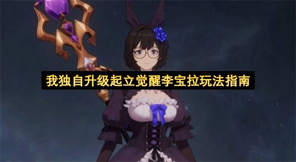 《我独自升级》李宝拉觉醒玩法指南