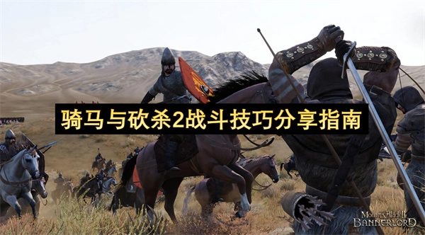 《骑马与砍杀2》实用战斗技巧分享大全