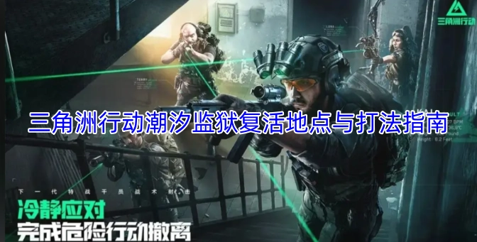 三角洲行动潮汐监狱：复活点位置及作战技巧全解析