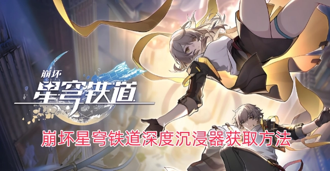 崩坏星穹铁道深度沉浸器的获取途径