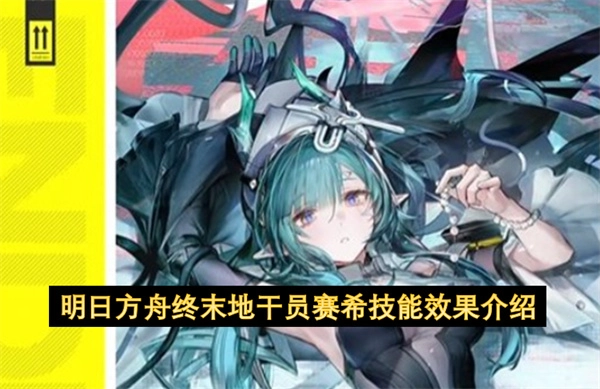 明日方舟终末地干员赛希的技能效果说明