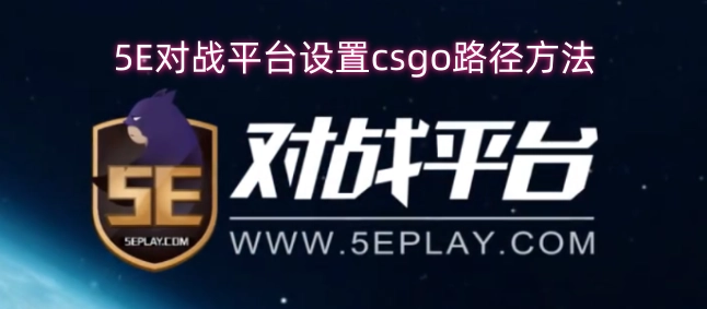 5E对战平台中CSGO路径的设置步骤