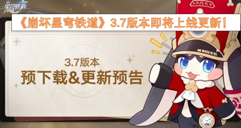 《崩坏星穹铁道》3.7版本很快就要迎来更新上线啦！