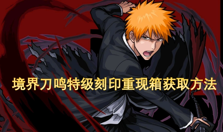境界刀鸣特级刻印重现箱怎么获取 境界刀鸣特级刻印重现箱获取方法