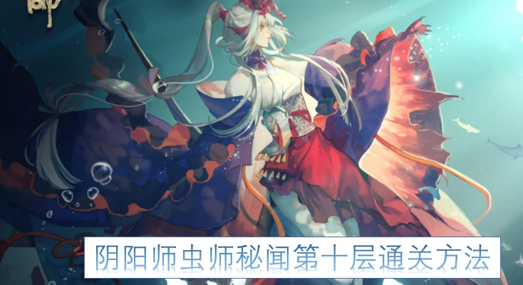 阴阳师虫师秘闻副本第十层的通关攻略