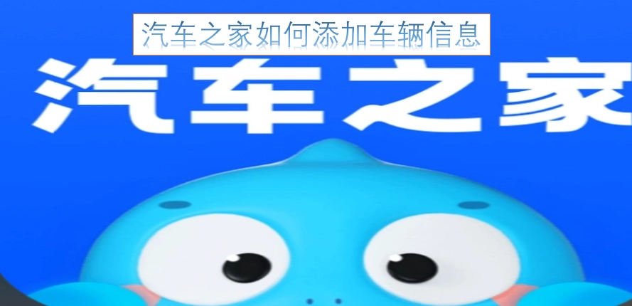 汽车之家平台怎样添加车辆相关信息
