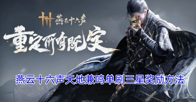 燕云十六声天地兼鸣单刷三星奖励详细步骤分享
