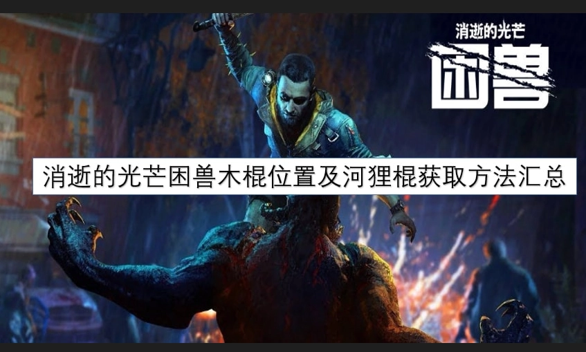 消逝的光芒困兽木棍位置与河狸棍获取方式大全