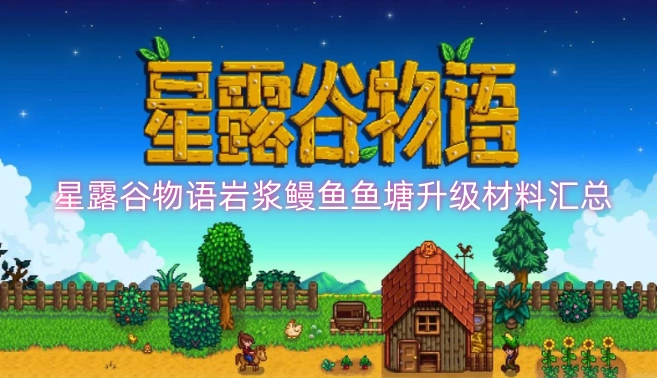 星露谷物语岩浆鳗鱼鱼塘升级所需材料清单