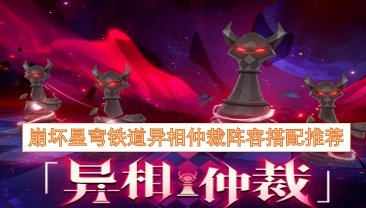 崩坏星穹铁道异相仲裁玩法的阵容搭配攻略