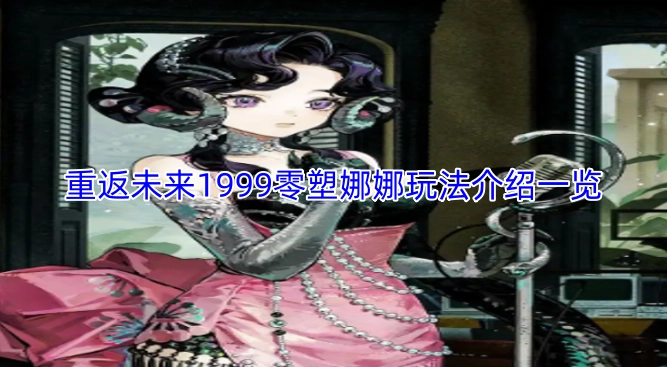 重返未来1999零塑娜娜玩法详解