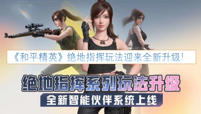 《和平精英》绝地指挥玩法迎来全新升级！