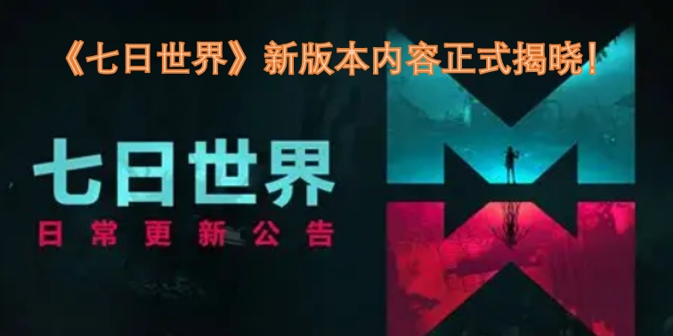 《七日世界》新版本的具体内容现已正式公布！