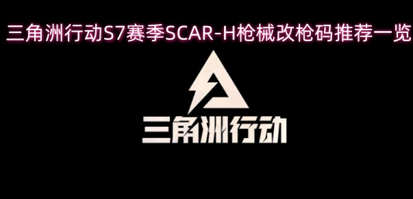 三角洲行动S7赛季SCAR-H枪械改装代码推荐汇总