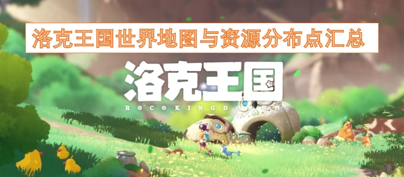 洛克王国世界地图及各类资源分布点的全面整理
