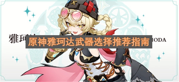 原神雅珂达适用武器挑选指南