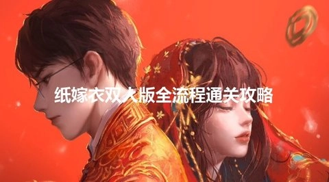 纸嫁衣双人版解谜指南-谜境纸嫁衣双人视角通关全攻略