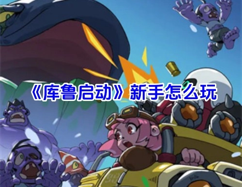 《库鲁启动》新手入门指南