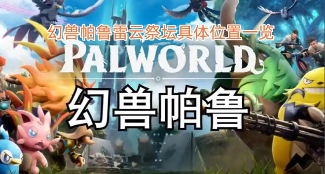 幻兽帕鲁雷云祭坛具体位置汇总