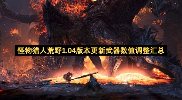 怪物猎人荒野1.04版本更新：武器数值调整详情汇总