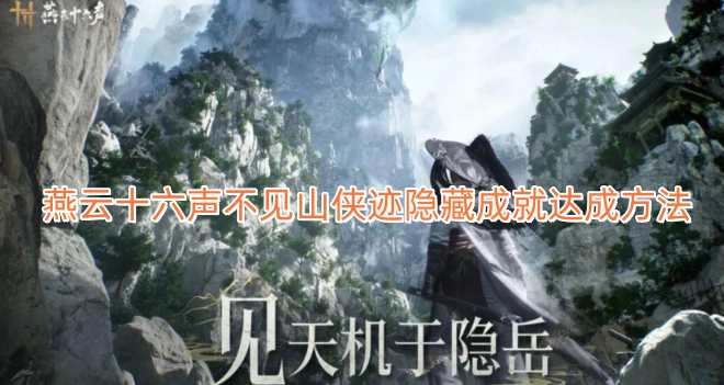 燕云十六声隐藏成就“不见山侠迹”的获取方式