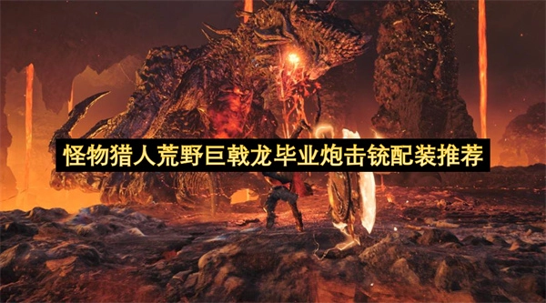怪物猎人荒野巨戟龙版本炮击铳枪毕业配装方案推荐