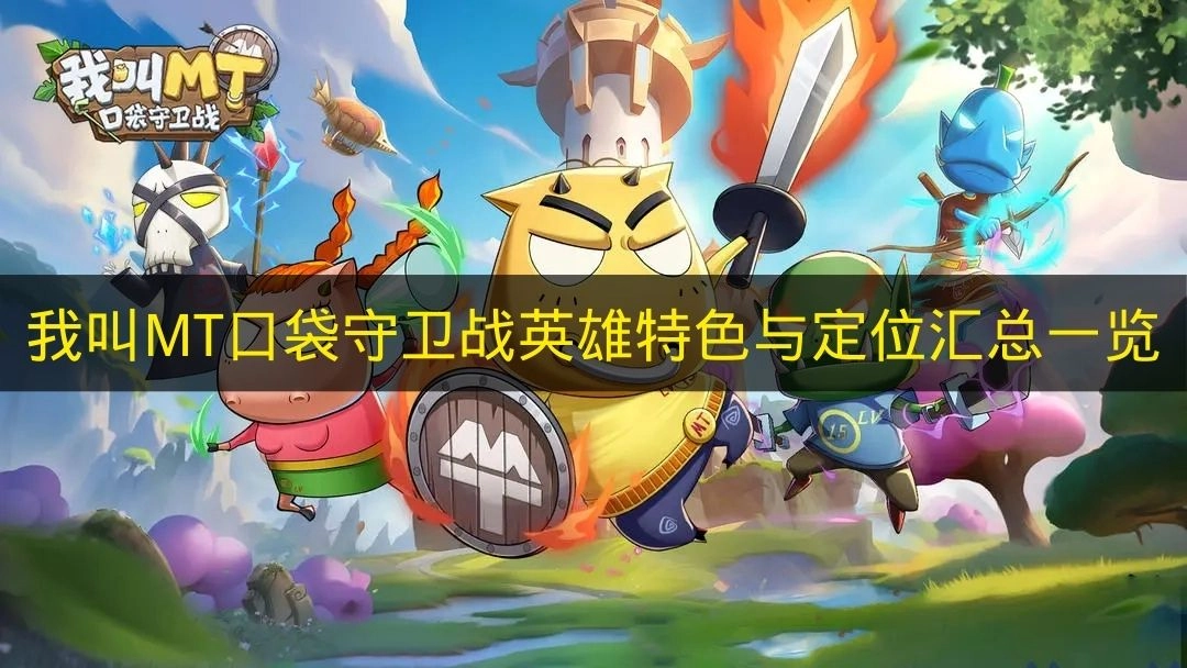 《我叫MT口袋守卫战》英雄特色与定位完整盘点