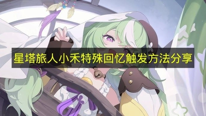 《星塔旅人》小禾特殊回忆解锁办法分享
