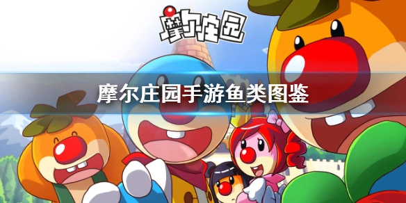 摩尔庄园手游鱼类图鉴汇总摩尔庄园手游包含哪些鱼类