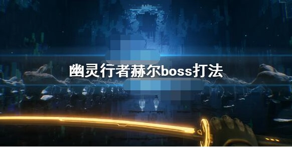 幽灵行者中赫尔BOSS的攻略方法如何击败幽灵行者里的赫尔BOSS