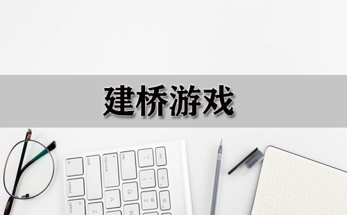 建桥游戏合集-哪款建桥游戏值得玩