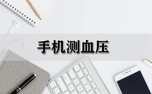 手机测血压全攻略-手机测血压哪款更靠谱