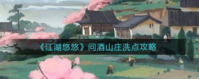 江湖悠悠问酒山庄如何洗点？问酒山庄洗点的详细攻略
