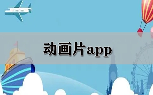 动画片应用程序汇总-哪款动画片应用程序更优质