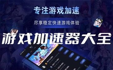 游戏加速器汇总-哪款游戏加速器更出色