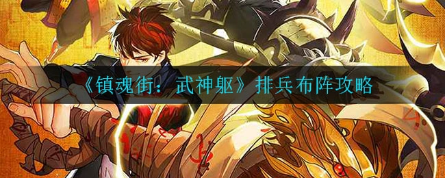 镇魂街：武神躯阵容组建指南，新手必看的排兵布阵技巧