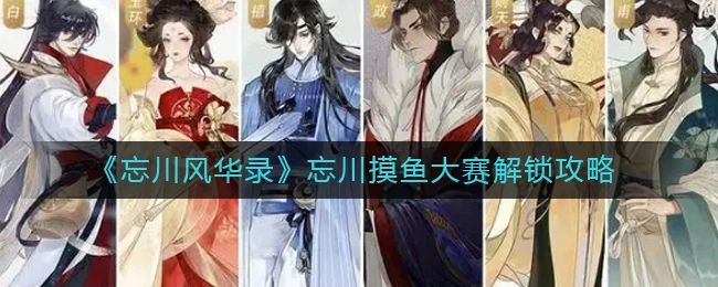 忘川风华录中忘川摸鱼大赛的解锁方式是什么？忘川风华录忘川摸鱼大赛该如何解锁