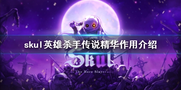小骨英雄杀手传说精华的作用是什么Skul英雄杀手传说精华怎么用