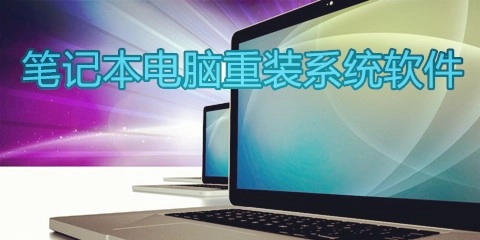笔记本电脑重装系统软件汇总-哪款笔记本电脑重装系统软件更出色