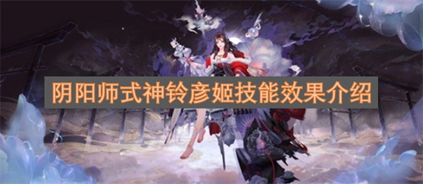 阴阳师式神铃彦姬的技能效果解析[多图]