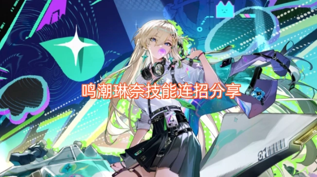 鸣潮琳奈连招技巧分享