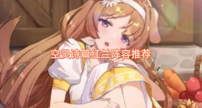 空灵诗篇红兰阵容搭配指南