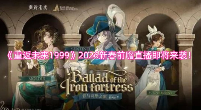 《重返未来1999》2026新春前瞻直播马上就要来啦！