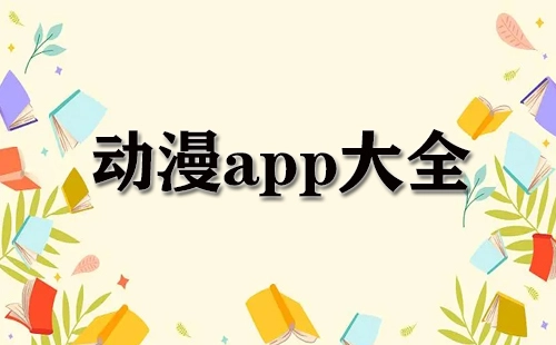 动漫应用程序汇总-哪款动漫应用程序更出色