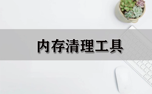 内存清理工具汇总-哪款内存清理工具更出色